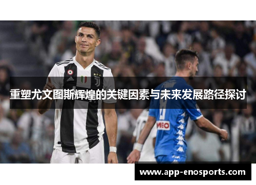 重塑尤文图斯辉煌的关键因素与未来发展路径探讨