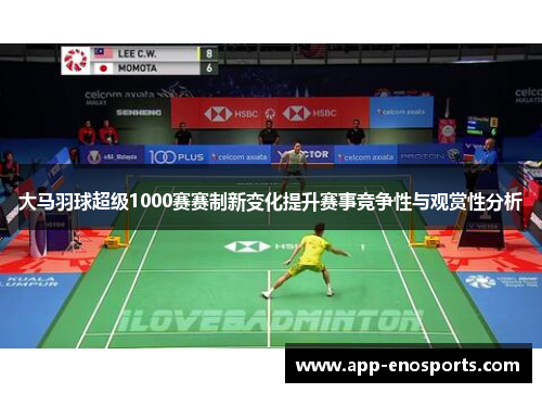 大马羽球超级1000赛赛制新变化提升赛事竞争性与观赏性分析