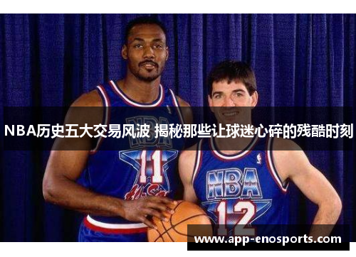 NBA历史五大交易风波 揭秘那些让球迷心碎的残酷时刻