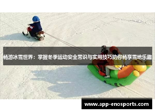 畅游冰雪世界：掌握冬季运动安全常识与实用技巧助你畅享雪地乐趣