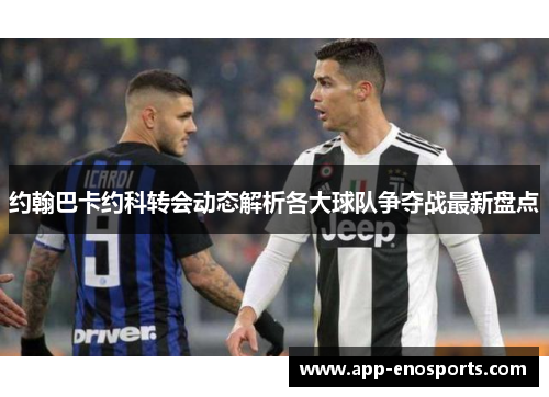 约翰巴卡约科转会动态解析各大球队争夺战最新盘点