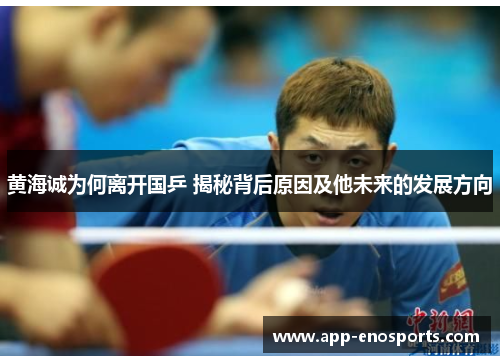 黄海诚为何离开国乒 揭秘背后原因及他未来的发展方向