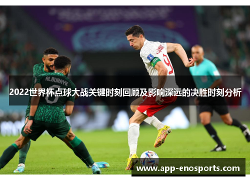 2022世界杯点球大战关键时刻回顾及影响深远的决胜时刻分析