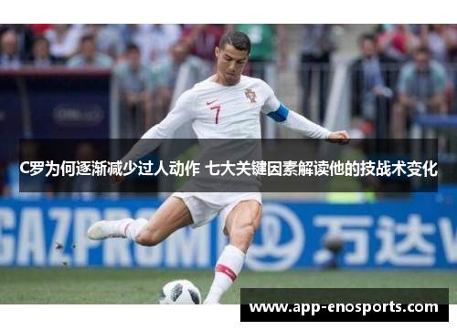 C罗为何逐渐减少过人动作 七大关键因素解读他的技战术变化