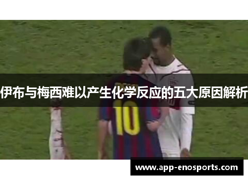 伊布与梅西难以产生化学反应的五大原因解析