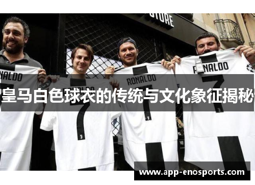 皇马白色球衣的传统与文化象征揭秘