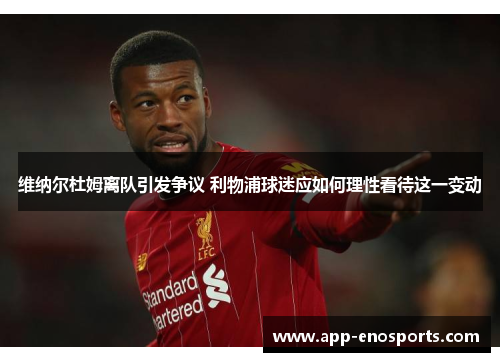 维纳尔杜姆离队引发争议 利物浦球迷应如何理性看待这一变动