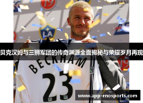 贝克汉姆与三狮军团的传奇渊源全面揭秘与荣耀岁月再现